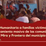 Ayuda Humanitaria a familias víctimas de desplazamiento masivo de las comunidades de Alto Mira y Frontera del municipio de Tumaco.